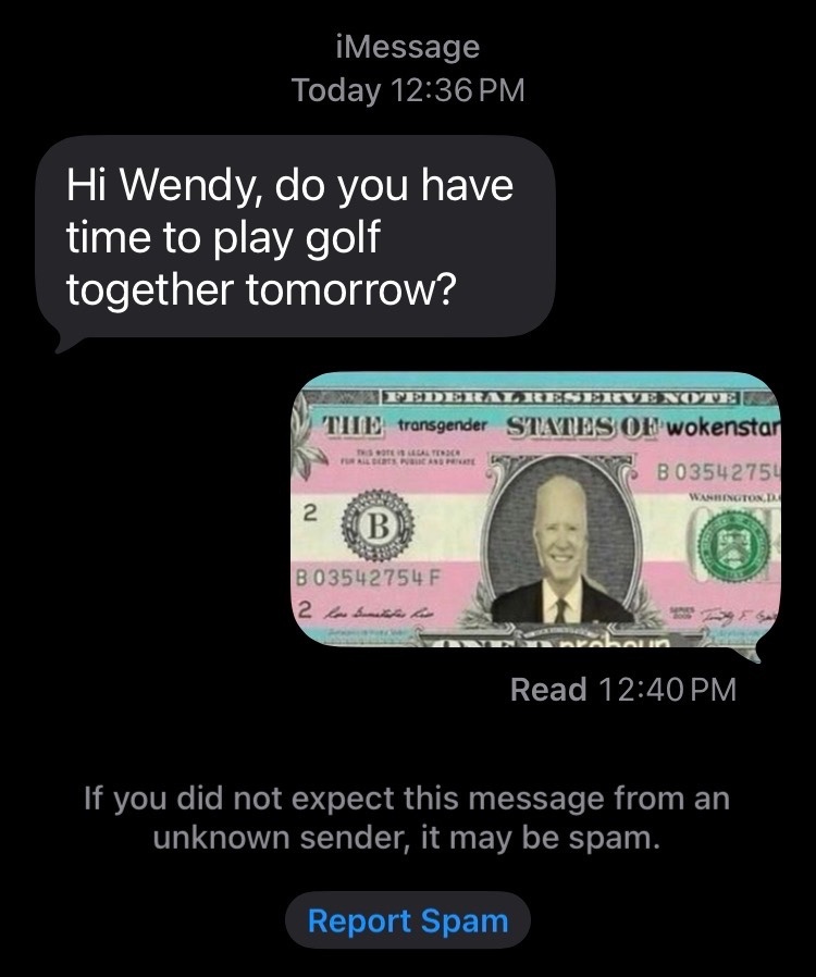 so its a text messages and the first one is from aome rando which says 'Hi Wendy, do you have time to play golf together tomorrow?' and the reply is an image of joe biden on a transgender dollar bill and its was left on read.